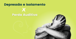 DEPRESSÃO E ISOLAMENTO X PERDA AUDITIVA